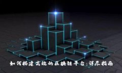 如何搭建高效的区块链平台：详尽指南