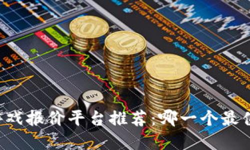 区块链游戏报价平台推荐：哪一个最值得选择？