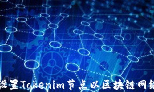 
如何设置Tokenim节点以区块链网络性能
