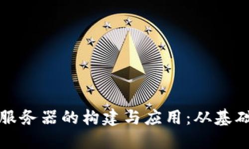 区块链底层平台服务器的构建与应用：从基础设施到未来趋势