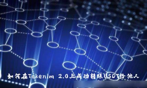 如何在Tokenim 2.0上成功转账USDT给他人