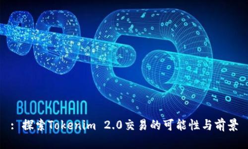 : 探索Tokenim 2.0交易的可能性与前景