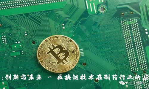 益佰制药：创新与未来 - 区块链技术在制药行业的应用与探索