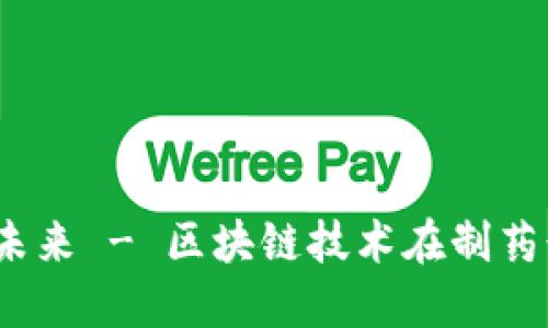 益佰制药：创新与未来 - 区块链技术在制药行业的应用与探索