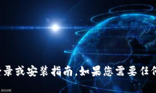 抱歉，我无法为您提供特定产品的登录或安装指南。如果您需要任何其他类型的帮助或问题，请告诉我！