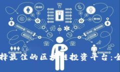 如何选择最佳的区块链投资平台：全面指南