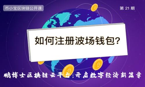 鹏博士区块链云平台：开启数字经济新篇章