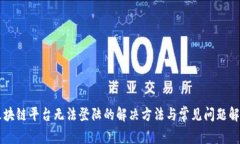 区块链平台无法登陆的解决方法与常见问题解析