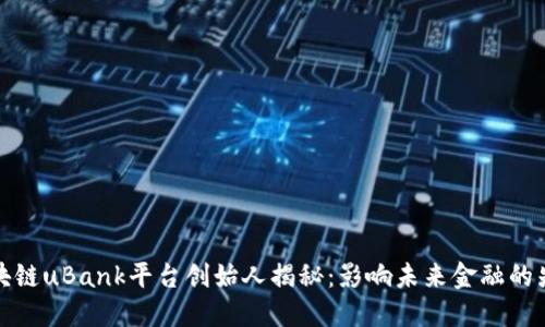 区块链uBank平台创始人揭秘：影响未来金融的先锋