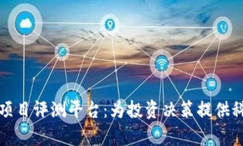 区块链项目评测平台：为投资决策提供科学依据