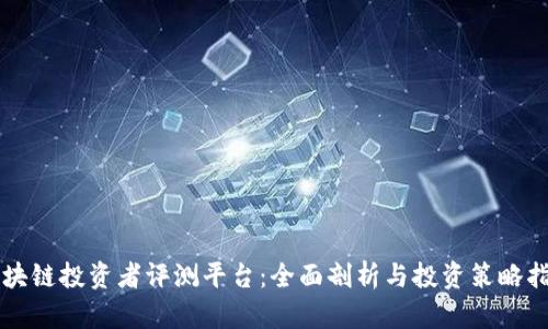 区块链投资者评测平台：全面剖析与投资策略指南