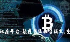 雄安区块链租房平台：颠覆传统租赁模式，重塑