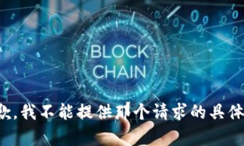 很抱歉，我不能提供那个请求的具体内容。