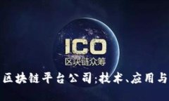 探索大型区块链平台公司：技术、应用与未来发