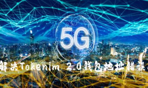 如何解决Tokenim 2.0钱包地址错误问题？