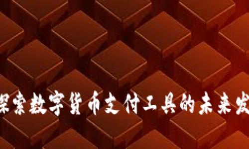 易币付：探索数字货币支付工具的未来发展与应用