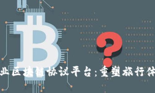 探索旅游行业区块链协议平台：重塑旅行体验与安全性