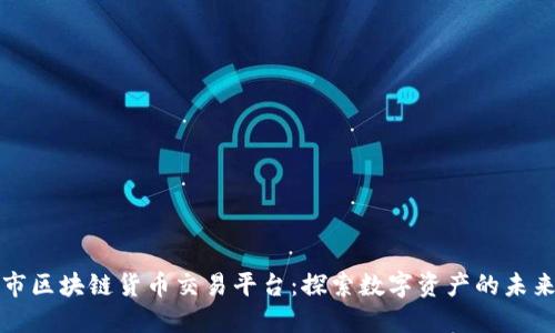 新上市区块链货币交易平台：探索数字资产的未来机遇