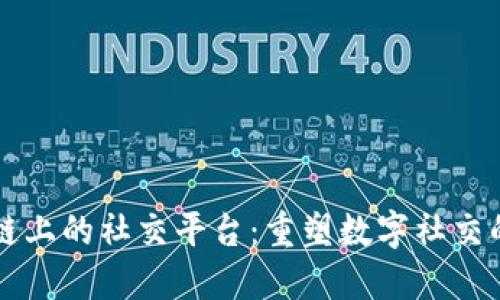 区块链上的社交平台：重塑数字社交的未来