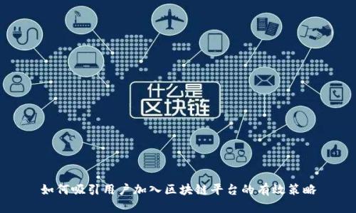 如何吸引用户加入区块链平台的有效策略