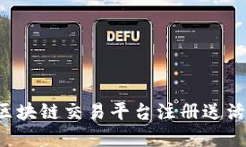 如何智能选择区块链交易平台注册送活动：策略与建议