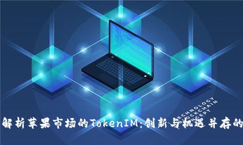 深度解析苹果市场的TokenIM：创新与机遇并存的未来