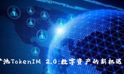 蜜蜂矿池TokenIM 2.0：数字资产的新机遇与挑战