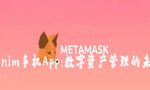 全面解析Tokenim手机App：数字资产管理的未来与技术应用
