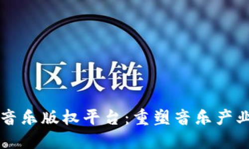 区块链音乐版权平台：重塑音乐产业的未来