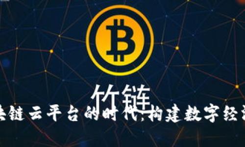 河北区块链云平台的时代：构建数字经济新生态