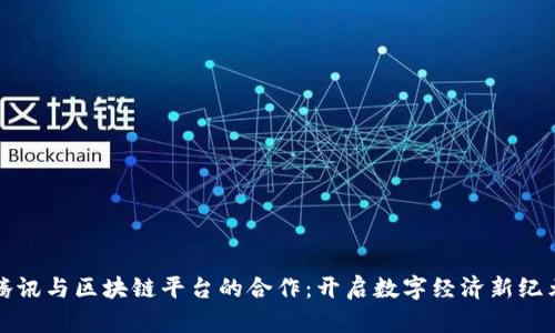 腾讯与区块链平台的合作：开启数字经济新纪元