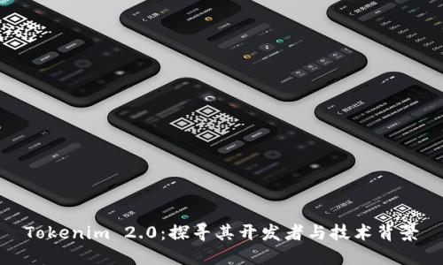 Tokenim 2.0：探寻其开发者与技术背景
