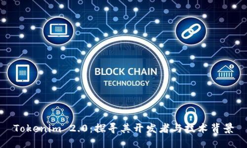 Tokenim 2.0：探寻其开发者与技术背景