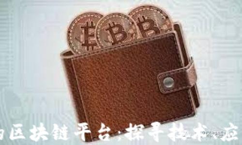 
中国最厉害的区块链平台：探寻技术、应用和未来发展