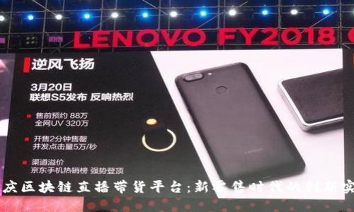 重庆区块链直播带货平台：新零售时代的创新实践