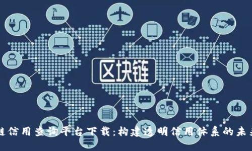 区块链信用查询平台下载：构建透明信用体系的未来之路