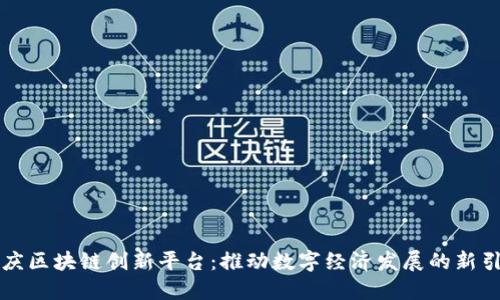 重庆区块链创新平台：推动数字经济发展的新引擎