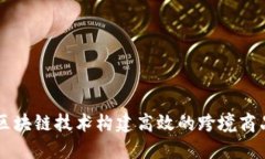 如何利用区块链技术构建高效的跨境商品交易平