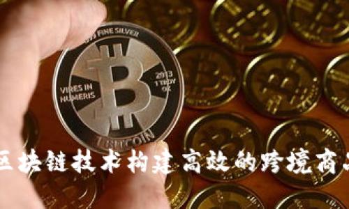 如何利用区块链技术构建高效的跨境商品交易平台
