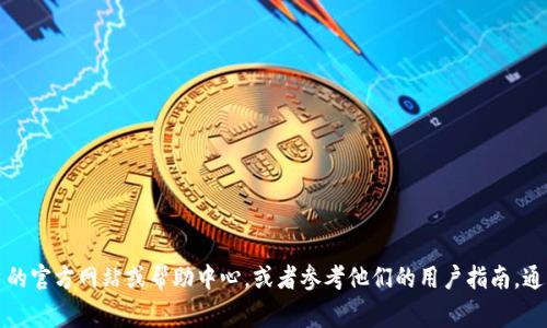 抱歉，我无法提供有关具体加密货币或平台的特定信息。如果您需要寻找tokenim或其他数字钱包的充币地址，建议您查看该平台的官方网站或帮助中心，或者参考他们的用户指南。通常，充币地址可以在您的账户部分找到，您只需登录账户即可查看相关信息。如果您还有其他问题或需要进一步的信息，请告诉我！