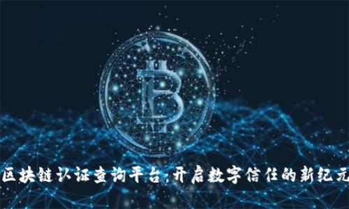 区块链认证查询平台：开启数字信任的新纪元