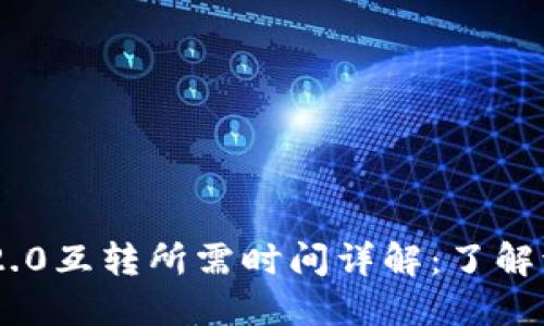 Tokenim 2.0互转所需时间详解：了解流程与策略