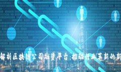 全面解析区块链公司融资平台：推动行业革新的