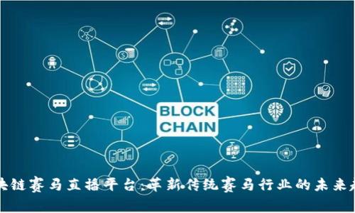 区块链赛马直播平台：革新传统赛马行业的未来趋势