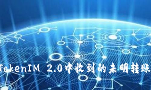 如何处理TokenIM 2.0中收到的未明转账：完整指南