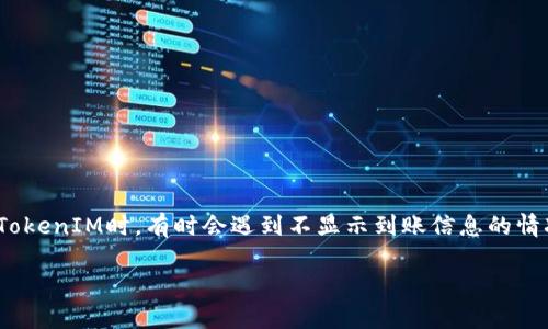 在这个数字货币日益普及的时代，TokenIM作为一款加密货币钱包，带来了便利性与安全性。然而，用户在使用TokenIM时，有时会遇到不显示到账信息的情况，这可能会引发不安和疑虑。在这篇文章中，我们将深入探讨这一问题的原因、解决方案以及相关的常见问题。

TokenIM不显示到账信息的原因及解决方案